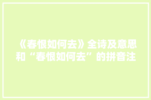 《春恨如何去》全诗及意思和“春恨如何去”的拼音注释