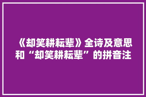 《却笑耕耘辈》全诗及意思和“却笑耕耘辈”的拼音注释