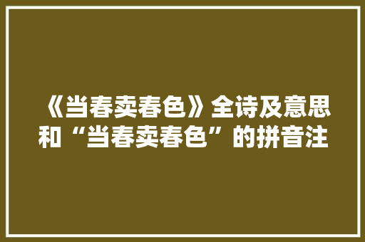 《当春卖春色》全诗及意思和“当春卖春色”的拼音注释