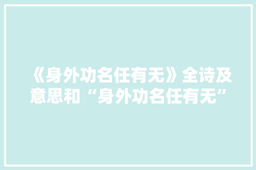《身外功名任有无》全诗及意思和“身外功名任有无”的拼音注释