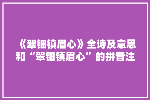 《翠钿镇眉心》全诗及意思和“翠钿镇眉心”的拼音注释