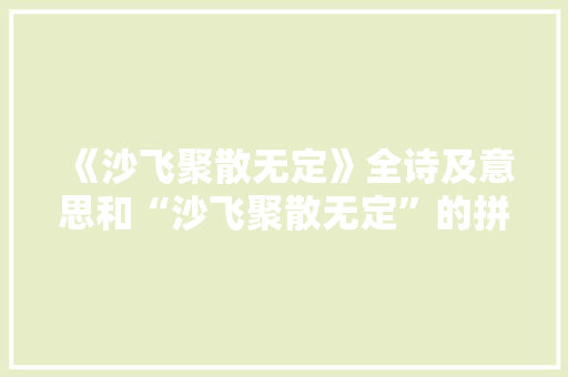 《沙飞聚散无定》全诗及意思和“沙飞聚散无定”的拼音注释