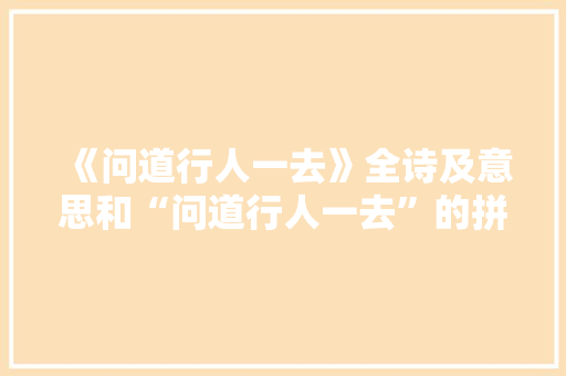 《问道行人一去》全诗及意思和“问道行人一去”的拼音注释
