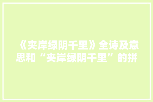 《夹岸绿阴千里》全诗及意思和“夹岸绿阴千里”的拼音注释