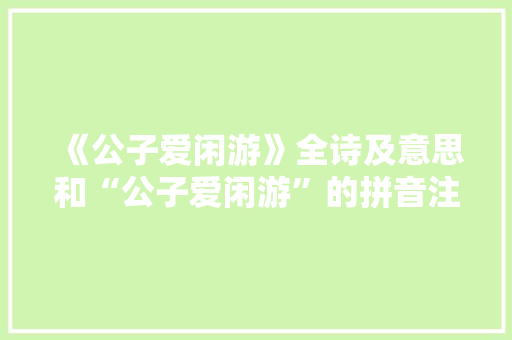 《公子爱闲游》全诗及意思和“公子爱闲游”的拼音注释