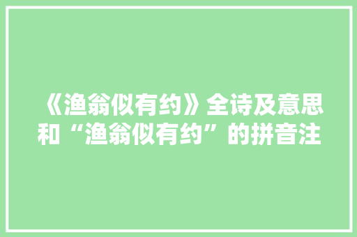 《渔翁似有约》全诗及意思和“渔翁似有约”的拼音注释