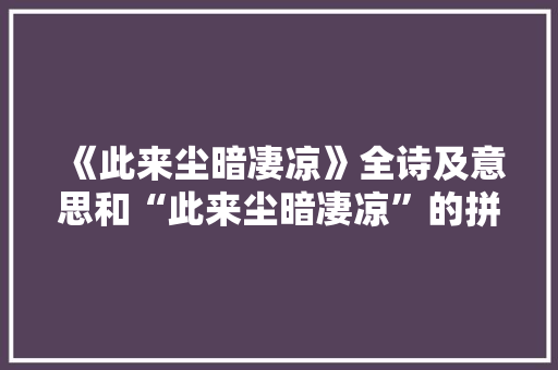 《此来尘暗凄凉》全诗及意思和“此来尘暗凄凉”的拼音注释