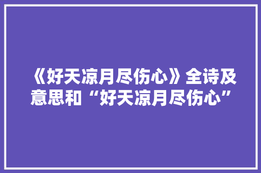 《好天凉月尽伤心》全诗及意思和“好天凉月尽伤心”的拼音注释