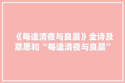 《每逢清夜与良晨》全诗及意思和“每逢清夜与良晨”的拼音注释