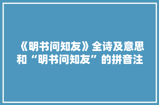 《明书问知友》全诗及意思和“明书问知友”的拼音注释 诗词鉴赏