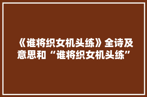 《谁将织女机头练》全诗及意思和“谁将织女机头练”的拼音注释