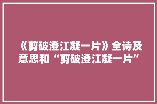《剪破澄江凝一片》全诗及意思和“剪破澄江凝一片”的拼音注释 诗词鉴赏