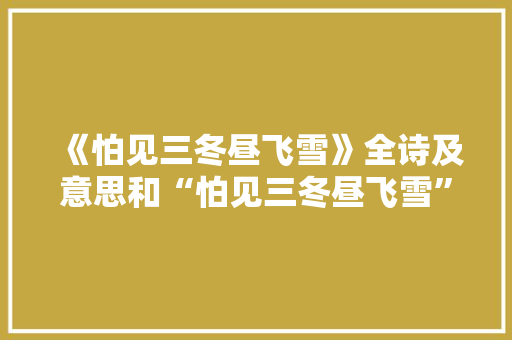 《怕见三冬昼飞雪》全诗及意思和“怕见三冬昼飞雪”的拼音注释