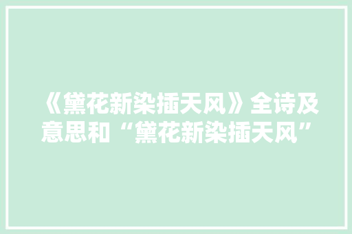 《黛花新染插天风》全诗及意思和“黛花新染插天风”的拼音注释