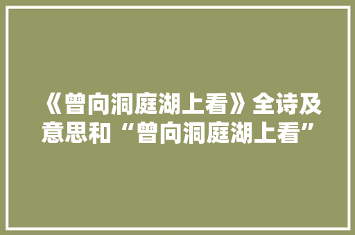 《曾向洞庭湖上看》全诗及意思和“曾向洞庭湖上看”的拼音注释