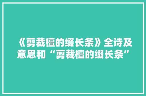 《剪裁檀的缀长条》全诗及意思和“剪裁檀的缀长条”的拼音注释