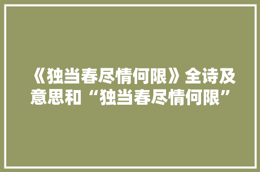 《独当春尽情何限》全诗及意思和“独当春尽情何限”的拼音注释