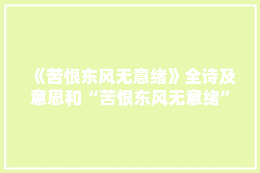《苦恨东风无意绪》全诗及意思和“苦恨东风无意绪”的拼音注释