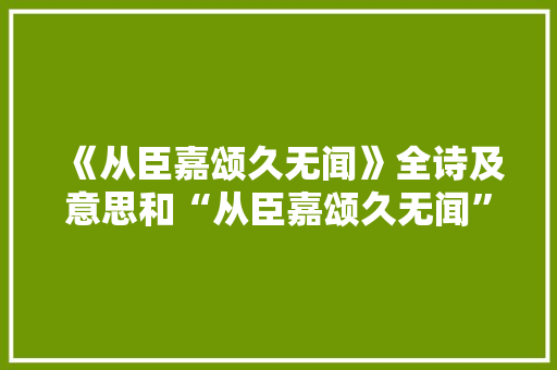 《从臣嘉颂久无闻》全诗及意思和“从臣嘉颂久无闻”的拼音注释