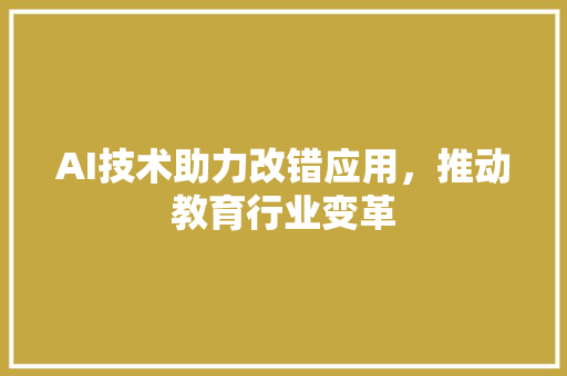 AI技术助力改错应用，推动教育行业变革