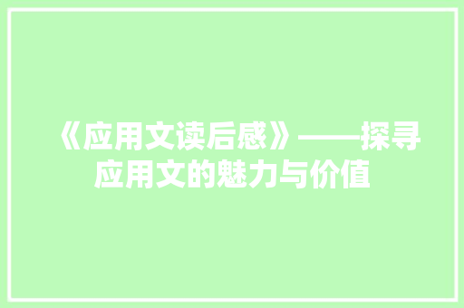 《应用文读后感》——探寻应用文的魅力与价值