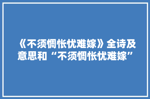 《不须惆怅忧难嫁》全诗及意思和“不须惆怅忧难嫁”的拼音注释