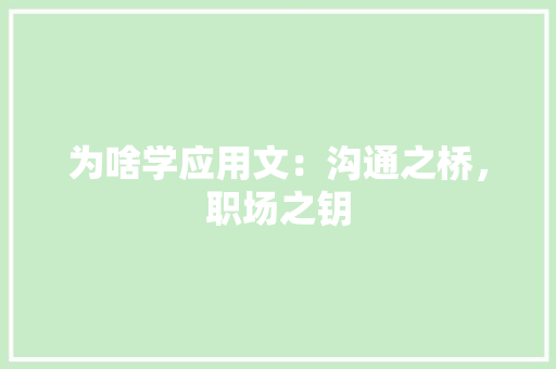 为啥学应用文：沟通之桥，职场之钥