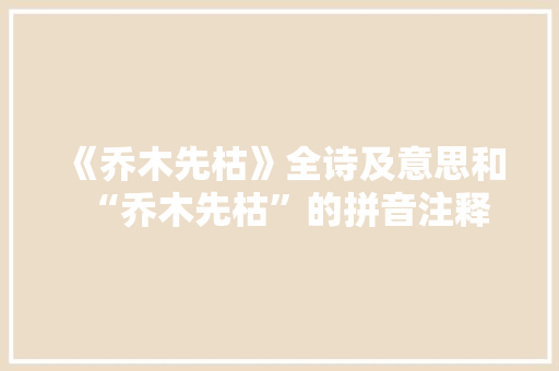 《乔木先枯》全诗及意思和“乔木先枯”的拼音注释 诗词鉴赏