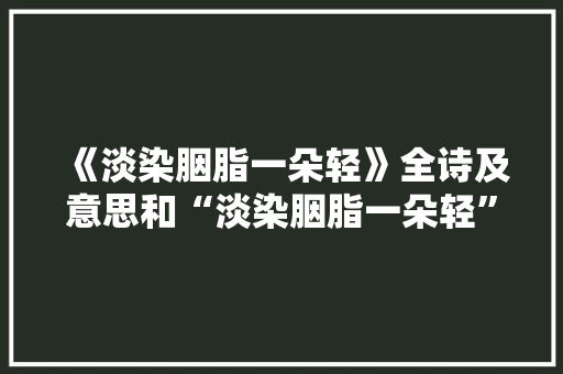 《淡染胭脂一朵轻》全诗及意思和“淡染胭脂一朵轻”的拼音注释 诗词鉴赏