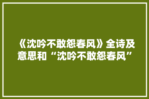 《沈吟不敢怨春风》全诗及意思和“沈吟不敢怨春风”的拼音注释