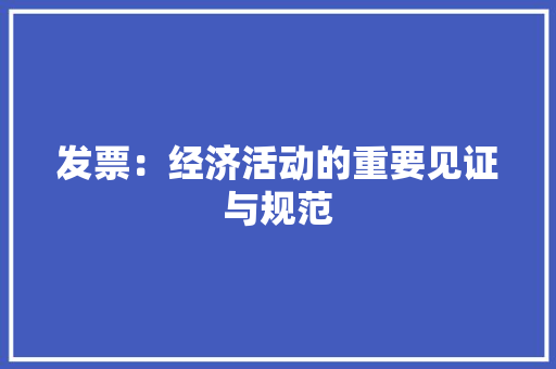发票：经济活动的重要见证与规范
