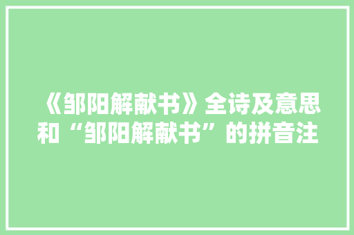 《邹阳解献书》全诗及意思和“邹阳解献书”的拼音注释 诗词鉴赏