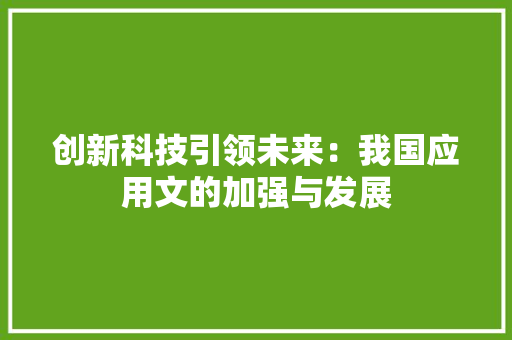 创新科技引领未来：我国应用文的加强与发展