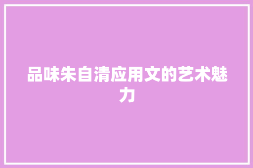 品味朱自清应用文的艺术魅力