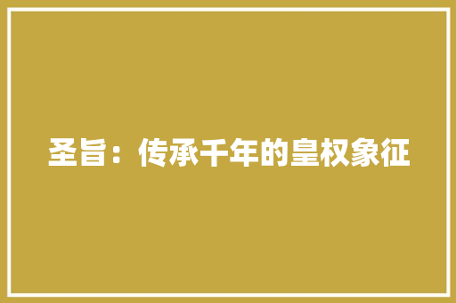 圣旨：传承千年的皇权象征