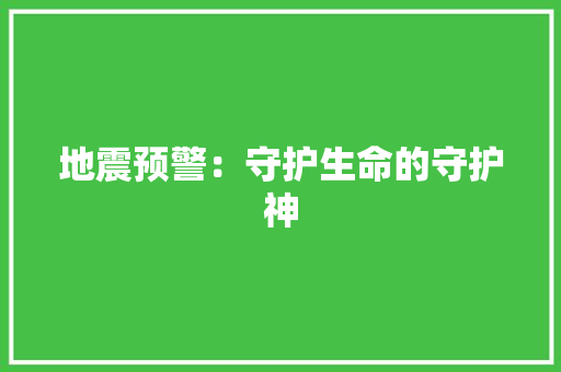 地震预警：守护生命的守护神 应用文