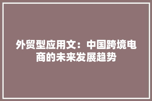 外贸型应用文：中国跨境电商的未来发展趋势