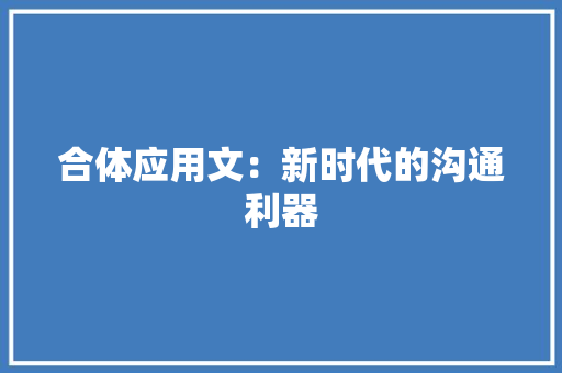 合体应用文：新时代的沟通利器 应用文