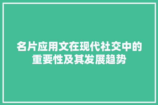 名片应用文在现代社交中的重要性及其发展趋势