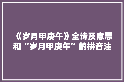 《岁月甲庚午》全诗及意思和“岁月甲庚午”的拼音注释