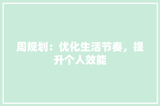 周规划：优化生活节奏，提升个人效能