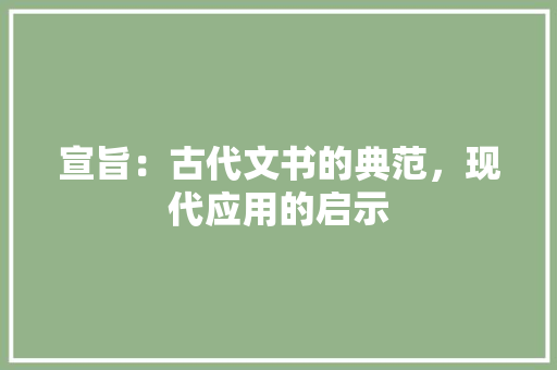 宣旨：古代文书的典范，现代应用的启示 应用文