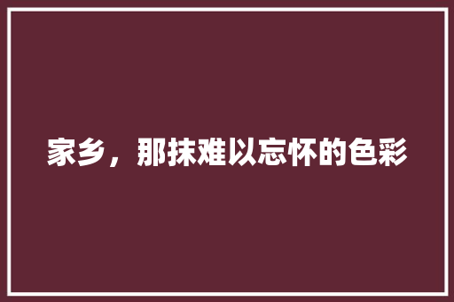 家乡，那抹难以忘怀的色彩