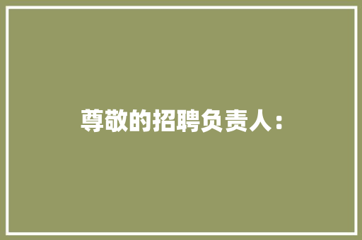 尊敬的招聘负责人：