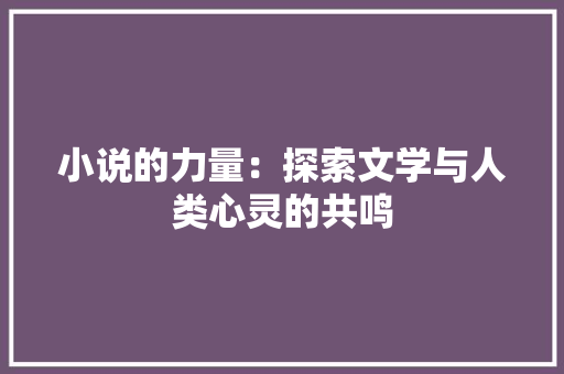 小说的力量：探索文学与人类心灵的共鸣