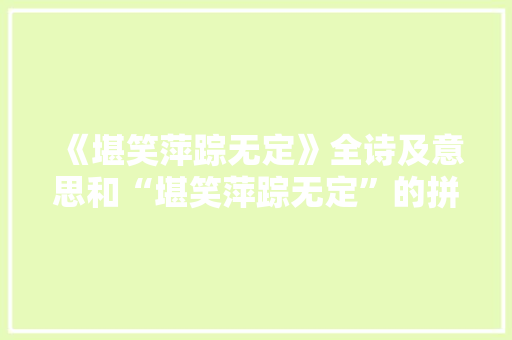 《堪笑萍踪无定》全诗及意思和“堪笑萍踪无定”的拼音注释