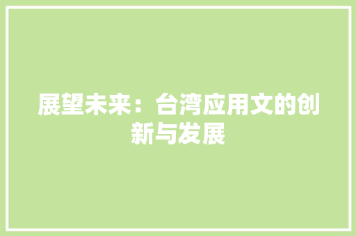 展望未来：台湾应用文的创新与发展 应用文