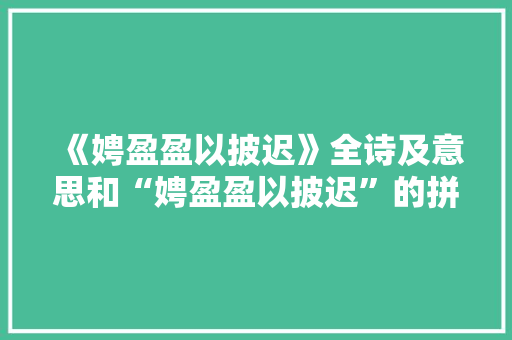 《娉盈盈以披迟》全诗及意思和“娉盈盈以披迟”的拼音注释