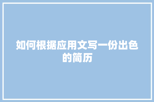 如何根据应用文写一份出色的简历