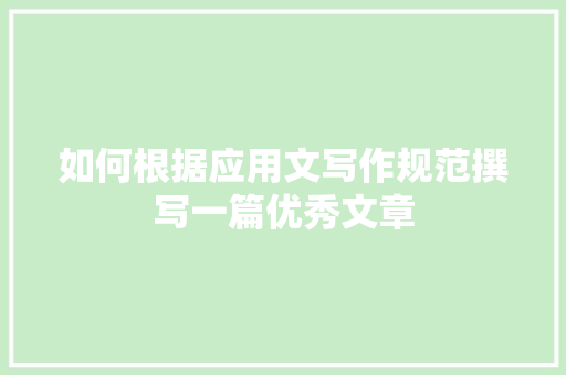 如何根据应用文写作规范撰写一篇优秀文章